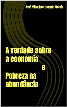 A verdade sobre a economia e Pobreza na ab Morais, Jose Micaelson